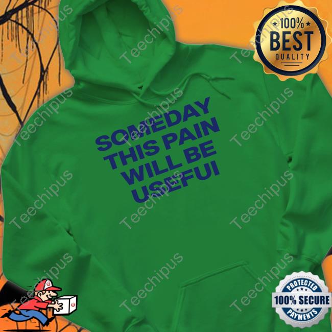 Translatedtees Someday This Pain Will Be Usefui Tees Poorly Translated Shirts