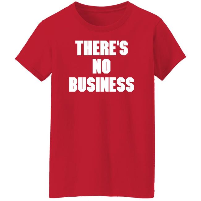 There's No Business Sweatshirt There's No Business Sweatshirt