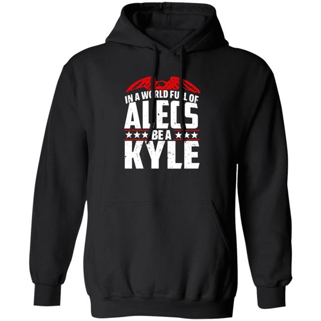 In A World Full Of Alecs Be A Kyle Hoodie Shop Don Jr