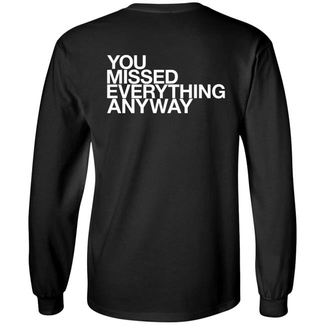 You Missed Everything Anyway Hoodie Thehypogecko You Missed Everything Anyway Hoodie Thehypogecko