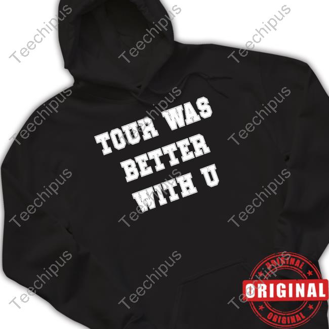 Tour Was Better With U Tee Shirt