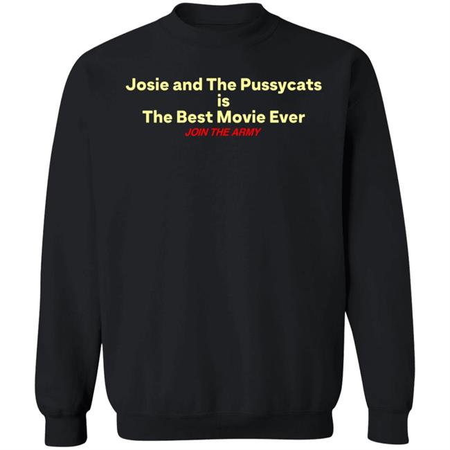 Josie And The Pussycats Is The Best Movie Ever Join The Army Shirt Hoodie Sweatshirt Josie And The Pussycats Is The Best Movie Ever Join The Army Shirt Hoodie Sweatshirt