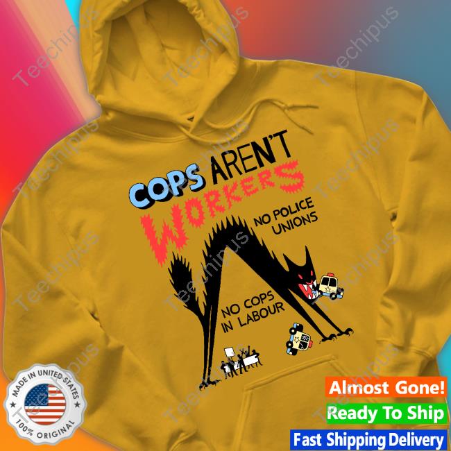 No Gods No Masters Cops Aren't Workers No Police Unions No Cops In Labour T Shirt Activist_Shirts