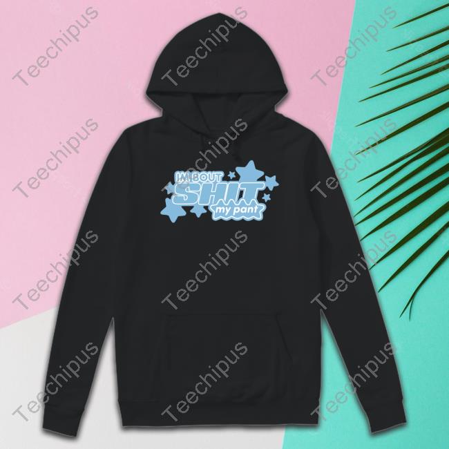 I'm Bout Shit My Pant Shirts