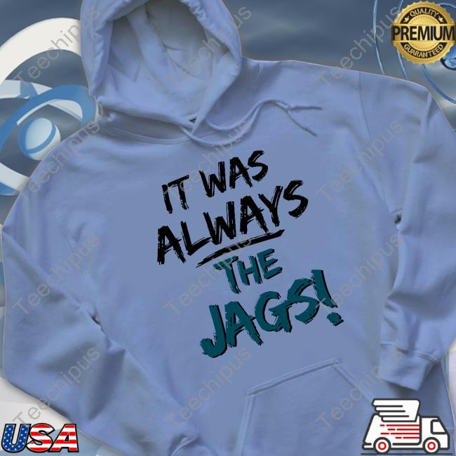It Was Always The Jags Tee It Was Always The Jags Shirt