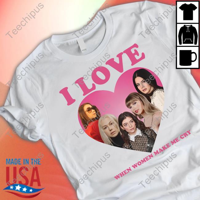 I Love When Women Make Cry Tees Delilah